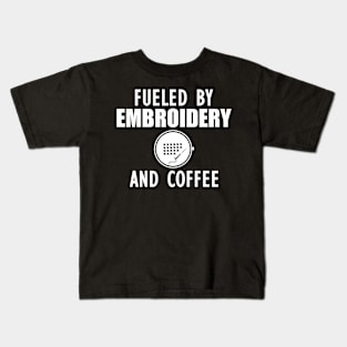 Embroidery - Fueled by embroidery and coffee w Kids T-Shirt